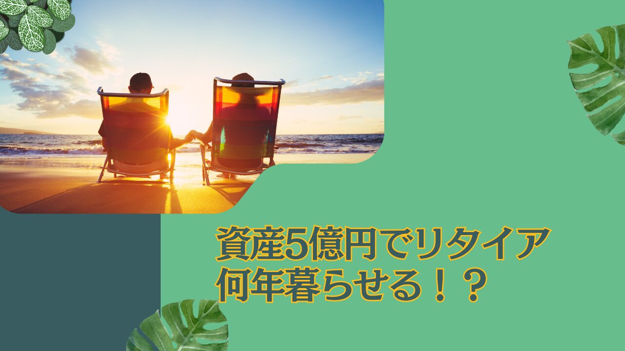 【億り人】資産5億円でリタイア生活すると何年暮らせる？まとまったお金を資産運用するならどこがおすすめ？